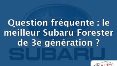 Question fréquente : le meilleur Subaru Forester de 3e génération ?